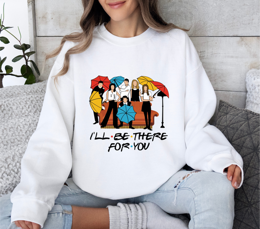 I'll Be There For You Sweatshirt